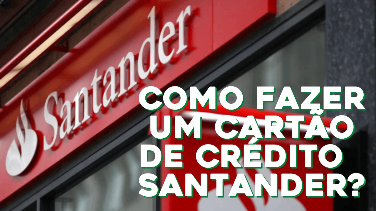 Cartão de Crédito Banco Santander - Como fazer um cartão de crédito da Santander?